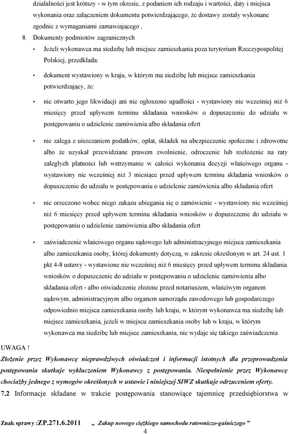 Dokumenty podmiotów zagranicznych Jeżeli wykonawca ma siedzibę lub miejsce zamieszkania poza terytorium Rzeczypospolitej Polskiej, przedkłada: dokument wystawiony w kraju, w którym ma siedzibę lub