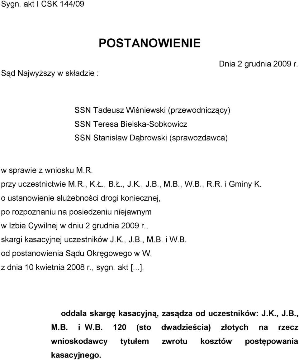 B., W.B., R.R. i Gminy K. o ustanowienie służebności drogi koniecznej, po rozpoznaniu na posiedzeniu niejawnym w Izbie Cywilnej w dniu 2 grudnia 2009 r.
