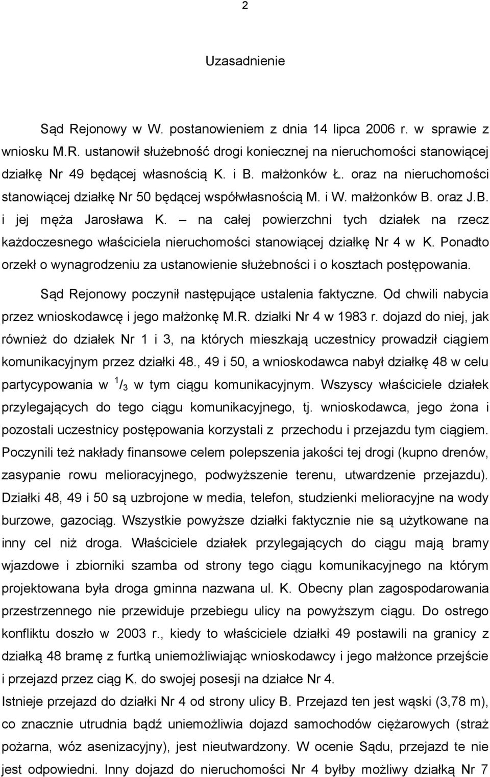 na całej powierzchni tych działek na rzecz każdoczesnego właściciela nieruchomości stanowiącej działkę Nr 4 w K. Ponadto orzekł o wynagrodzeniu za ustanowienie służebności i o kosztach postępowania.