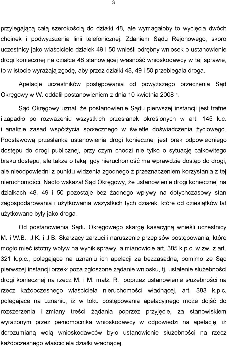 istocie wyrażają zgodę, aby przez działki 48, 49 i 50 przebiegała droga. Apelacje uczestników postępowania od powyższego orzeczenia Sąd Okręgowy w W. oddalił postanowieniem z dnia 10 kwietnia 2008 r.