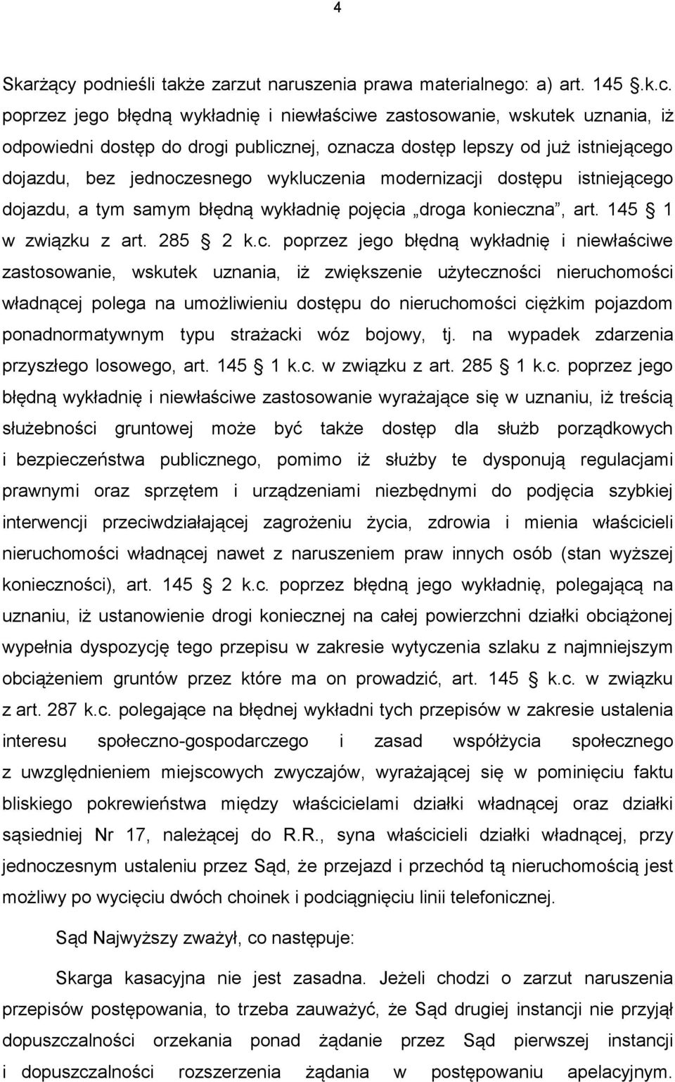 poprzez jego błędną wykładnię i niewłaściwe zastosowanie, wskutek uznania, iż odpowiedni dostęp do drogi publicznej, oznacza dostęp lepszy od już istniejącego dojazdu, bez jednoczesnego wykluczenia