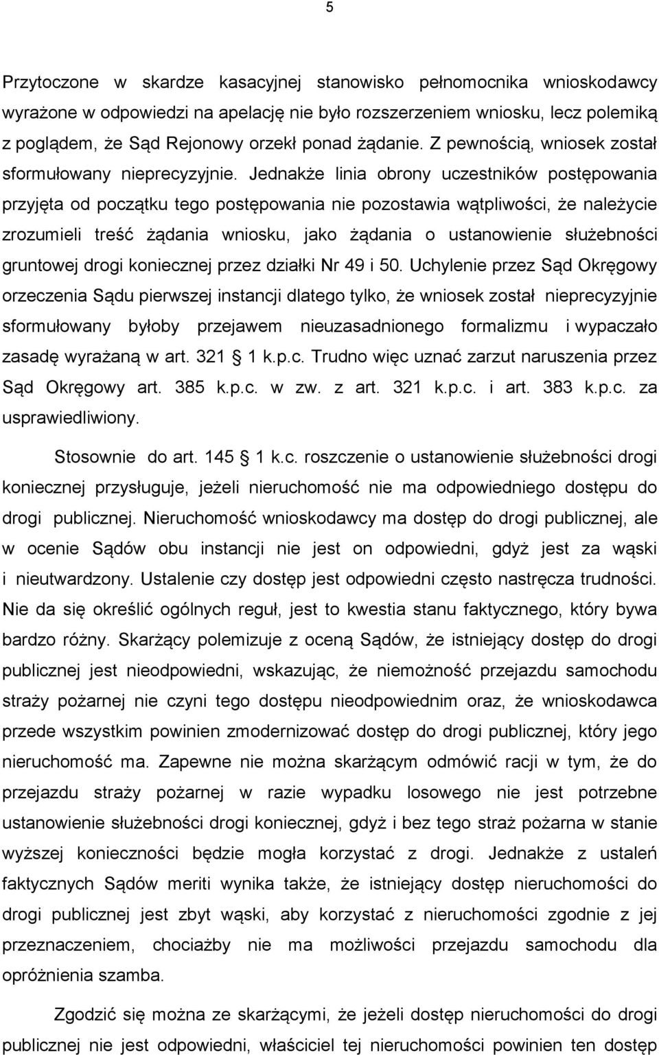 Jednakże linia obrony uczestników postępowania przyjęta od początku tego postępowania nie pozostawia wątpliwości, że należycie zrozumieli treść żądania wniosku, jako żądania o ustanowienie
