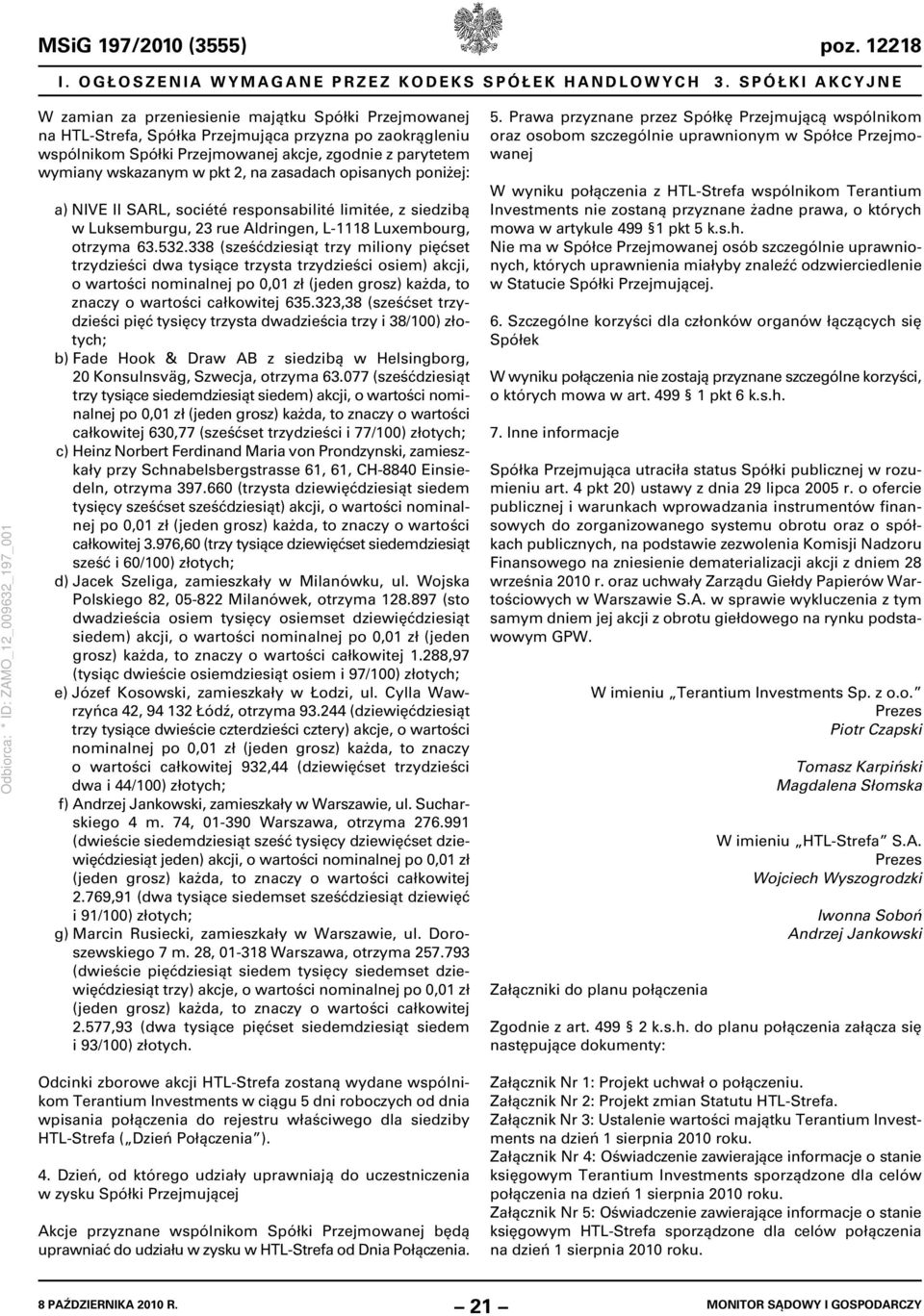 wskazanym w pkt 2, na zasadach opisanych poniżej: a) NIVE II SARL, société responsabilité limitée, z siedzibą w Luksemburgu, 23 rue Aldringen, L-1118 Luxembourg, otrzyma 63.532.