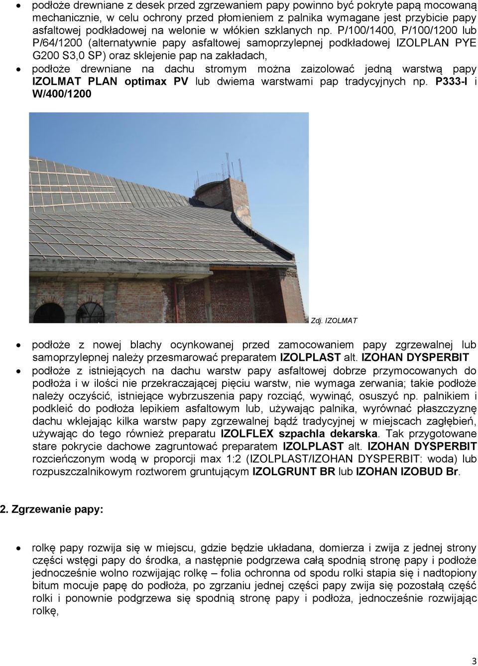 P/100/1400, P/100/1200 lub P/64/1200 (alternatywnie papy asfaltowej samoprzylepnej podkładowej IZOLPLAN PYE G200 S3,0 SP) oraz sklejenie pap na zakładach, podłoże drewniane na dachu stromym można