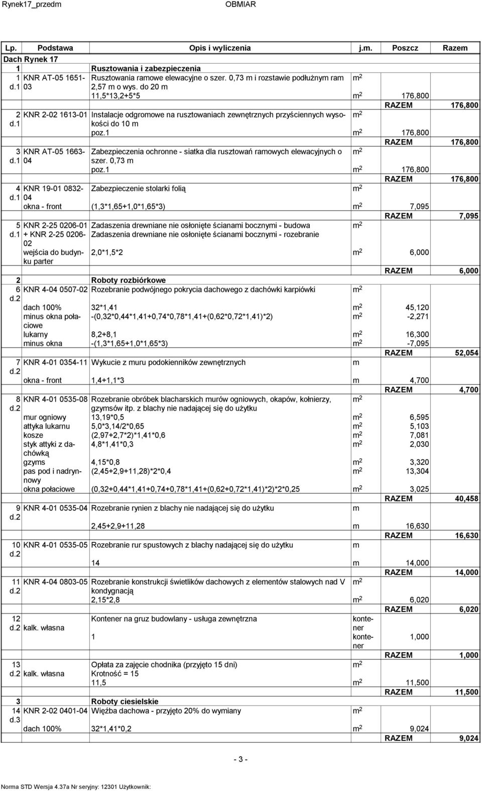 1 2 176,800 RAZEM 176,800 3 KNR AT-05 1663- Zabezpieczenia ochronne - siatka dla rusztowań raowych elewacyjnych o 2 d.1 04 szer. 0,73 poz.