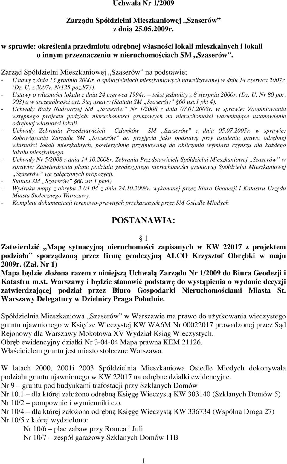 Zarząd Spółdzielni Mieszkaniowej Szaserów na podstawie; - Ustawy z dnia 15 grudnia 2000r. o spółdzielniach mieszkaniowych nowelizowanej w dniu 14 czerwca 2007r. (Dz. U. z 2007r. Nr125 poz.873).