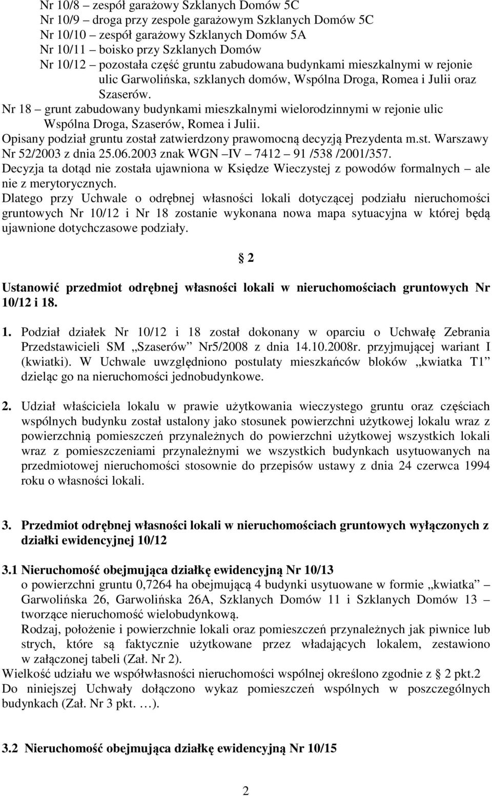 Nr 18 grunt zabudowany budynkami mieszkalnymi wielorodzinnymi w rejonie ulic Wspólna Droga, Szaserów, Romea i Julii. Opisany podział gruntu został zatwierdzony prawomocną decyzją Prezydenta m.st. Warszawy Nr 52/2003 z dnia 25.