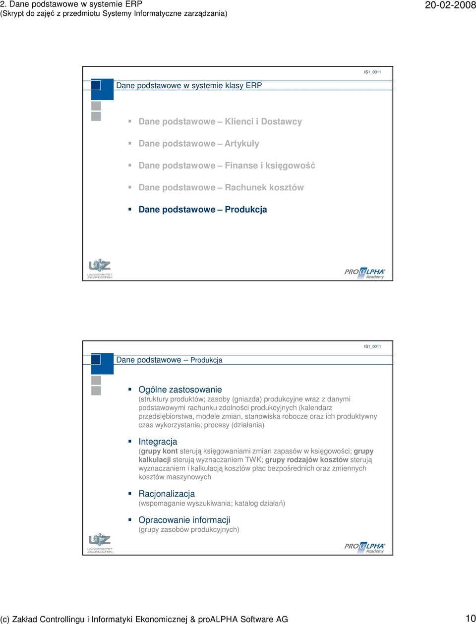 stanowiska robocze oraz ich produktywny czas wykorzystania; procesy (działania) Integracja (grupy kont sterują księgowaniami zmian zapasów w księgowości; grupy kalkulacji sterują wyznaczaniem TWK;