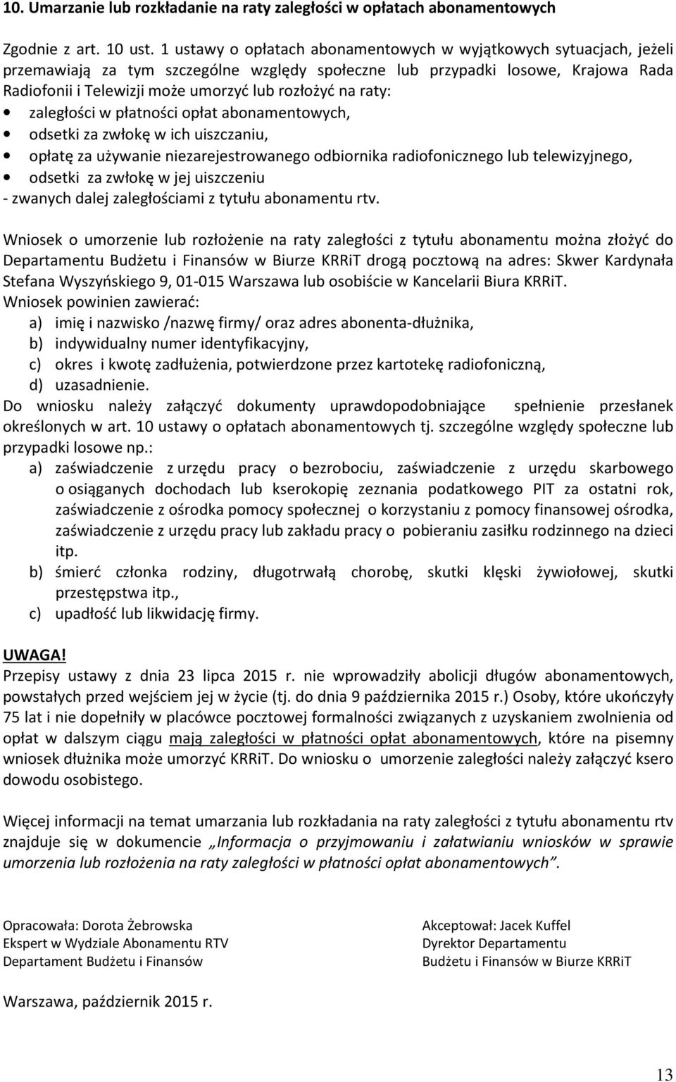 na raty: zaległości w płatności opłat abonamentowych, odsetki za zwłokę w ich uiszczaniu, opłatę za używanie niezarejestrowanego odbiornika radiofonicznego lub telewizyjnego, odsetki za zwłokę w jej