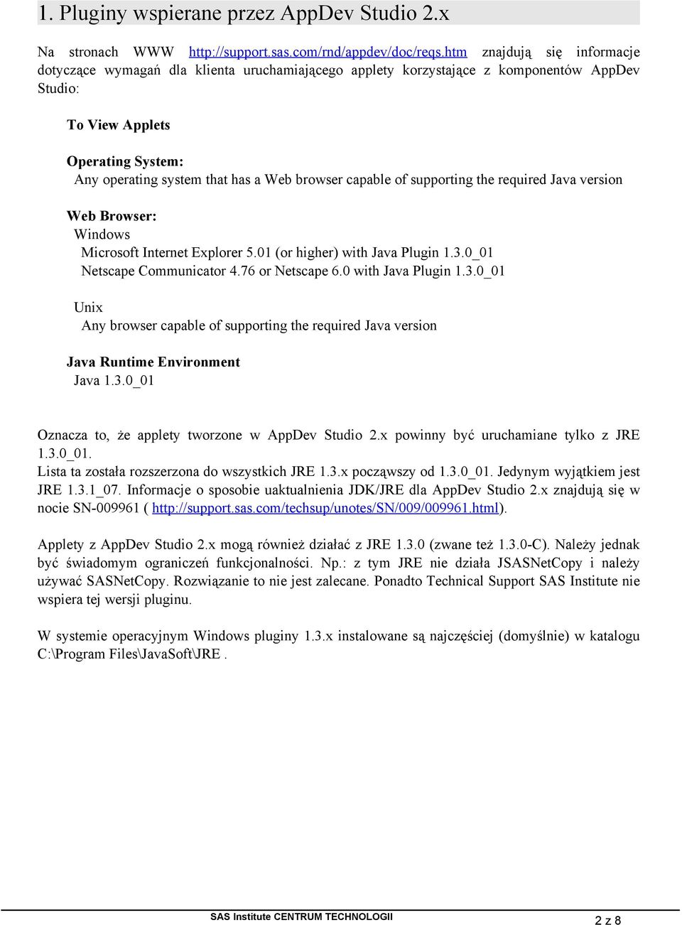 browser capable of supporting the required Java version Web Browser: Windows Microsoft Internet Explorer 5.01 (or higher) with Java Plugin 1.3.0_01 Netscape Communicator 4.76 or Netscape 6.