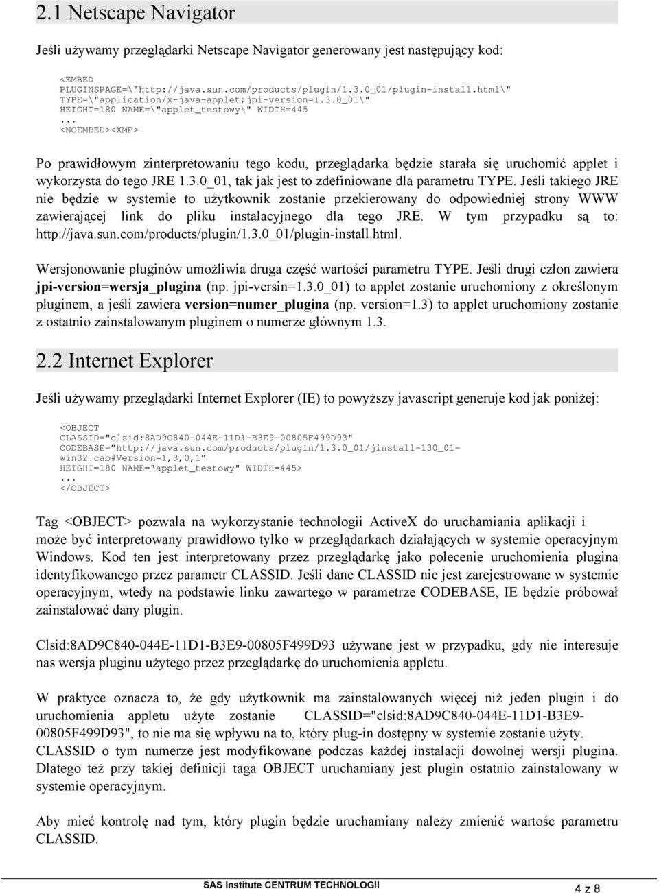 .. <NOEMBED><XMP> Po prawidłowym zinterpretowaniu tego kodu, przeglądarka będzie starała się uruchomić applet i wykorzysta do tego JRE 1.3.0_01, tak jak jest to zdefiniowane dla parametru TYPE.