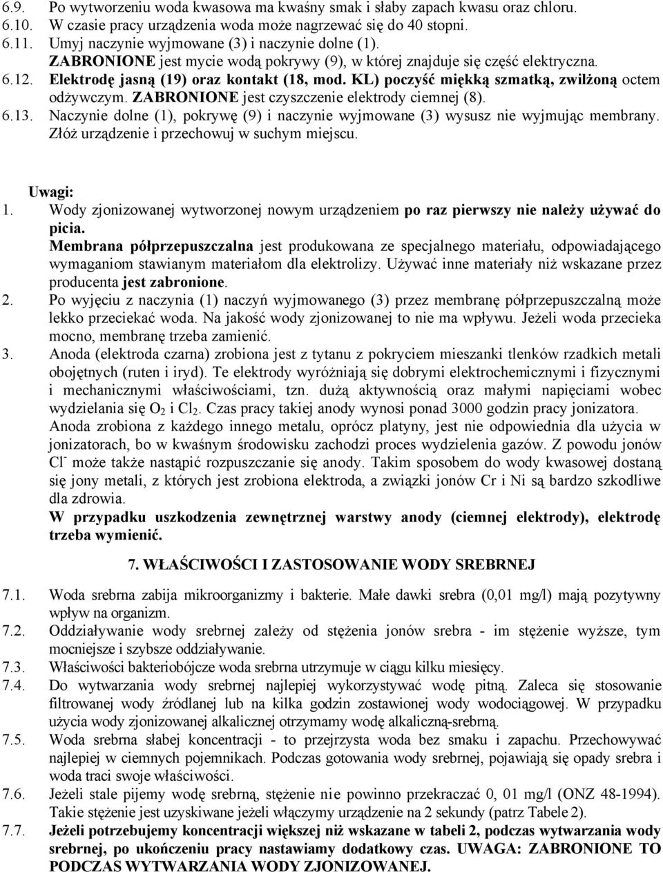 ZABRONIONE jest czyszczenie elektrody ciemnej (8). 6.3. Naczynie dolne (), pokrywá (9) i naczynie wyjmowane (3) wysusz nie wyjmujäc membrany. ZÑÅÖ urzädzenie i przechowuj w suchym miejscu. Uwagi:.