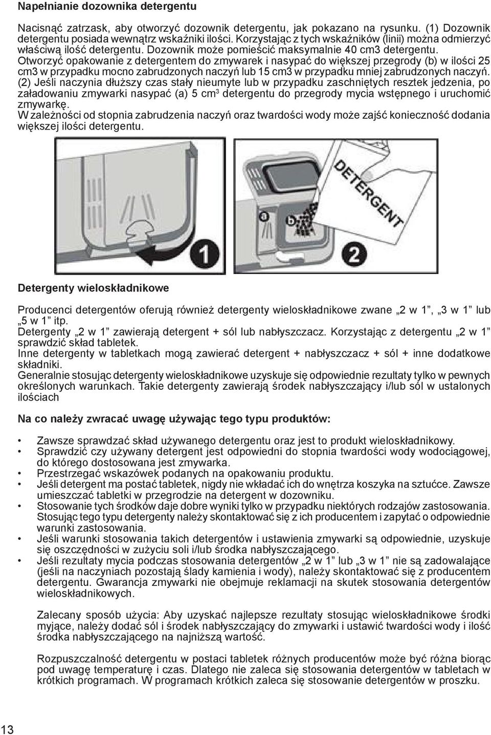 Otworzyć opakowanie z detergentem do zmywarek i nasypać do większej przegrody (b) w ilości 25 cm3 w przypadku mocno zabrudzonych naczyń lub 15 cm3 w przypadku mniej zabrudzonych naczyń.