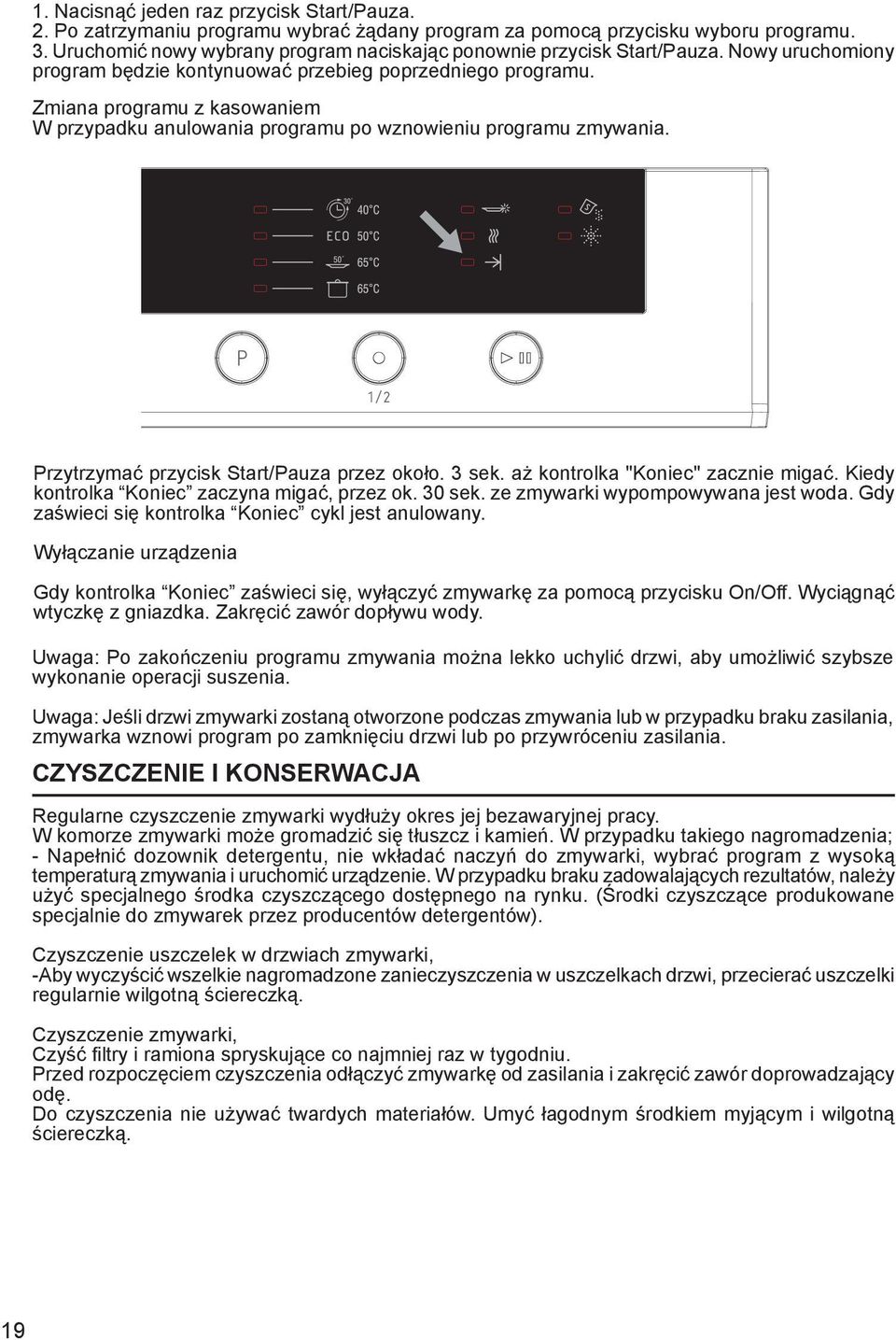 Zmiana programu z kasowaniem W przypadku anulowania programu po wznowieniu programu zmywania. Przytrzymać przycisk Start/Pauza przez około. 3 sek. aż kontrolka "Koniec" zacznie migać.