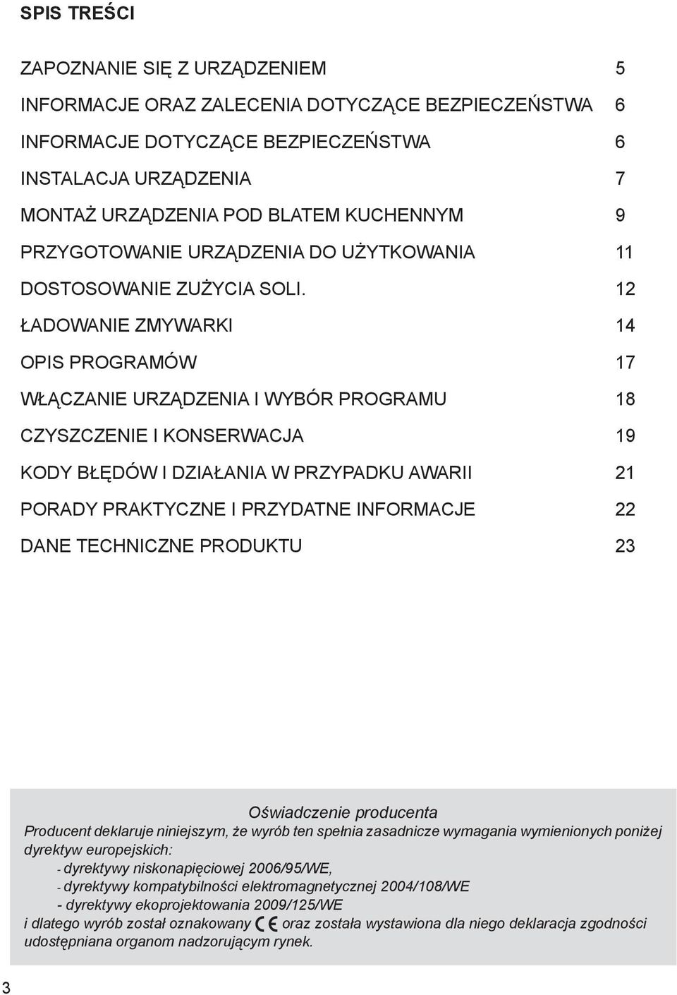 12 ŁADOWANIE ZMYWARKI 14 OPIS PROGRAMÓW 17 WŁĄCZANIE URZĄDZENIA I WYBÓR PROGRAMU 18 CZYSZCZENIE I KONSERWACJA 19 KODY BŁĘDÓW I DZIAŁANIA W PRZYPADKU AWARII 21 PORADY PRAKTYCZNE I PRZYDATNE INFORMACJE