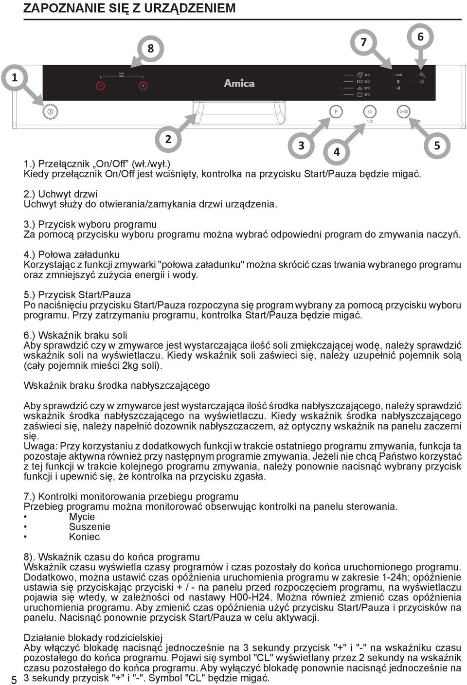 ) Połowa załadunku Korzystając z funkcji zmywarki "połowa załadunku" można skrócić czas trwania wybranego programu oraz zmniejszyć zużycia energii i wody. 5.