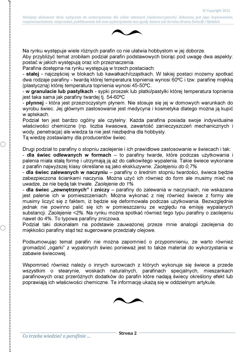 Parafina dostępna na rynku występują w trzech postaciach: - stałej - najczęściej w blokach lub kawałkach/cząstkach.