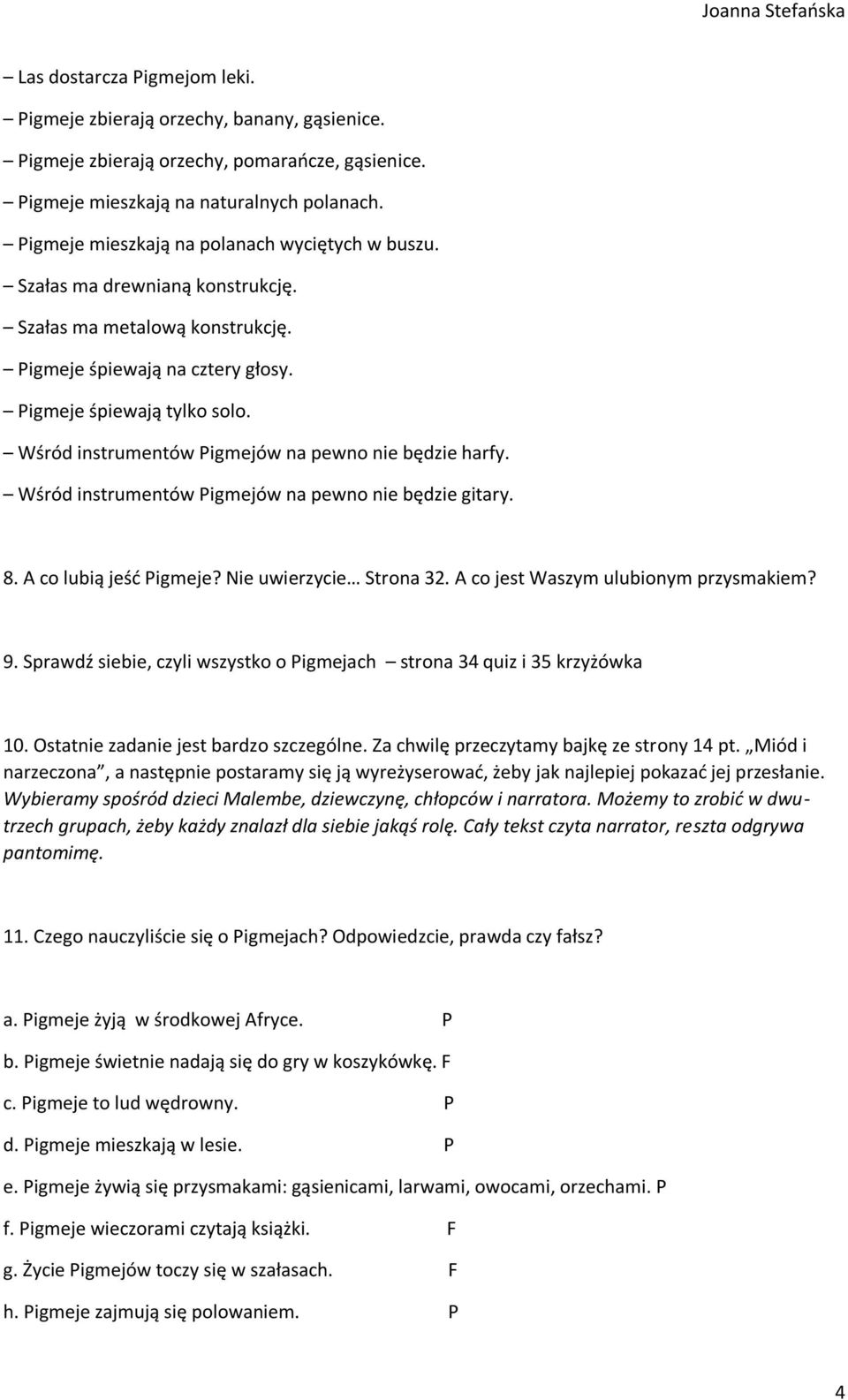 Wśród instrumentów Pigmejów na pewno nie będzie harfy. Wśród instrumentów Pigmejów na pewno nie będzie gitary. 8. A co lubią jeść Pigmeje? Nie uwierzycie Strona 32.