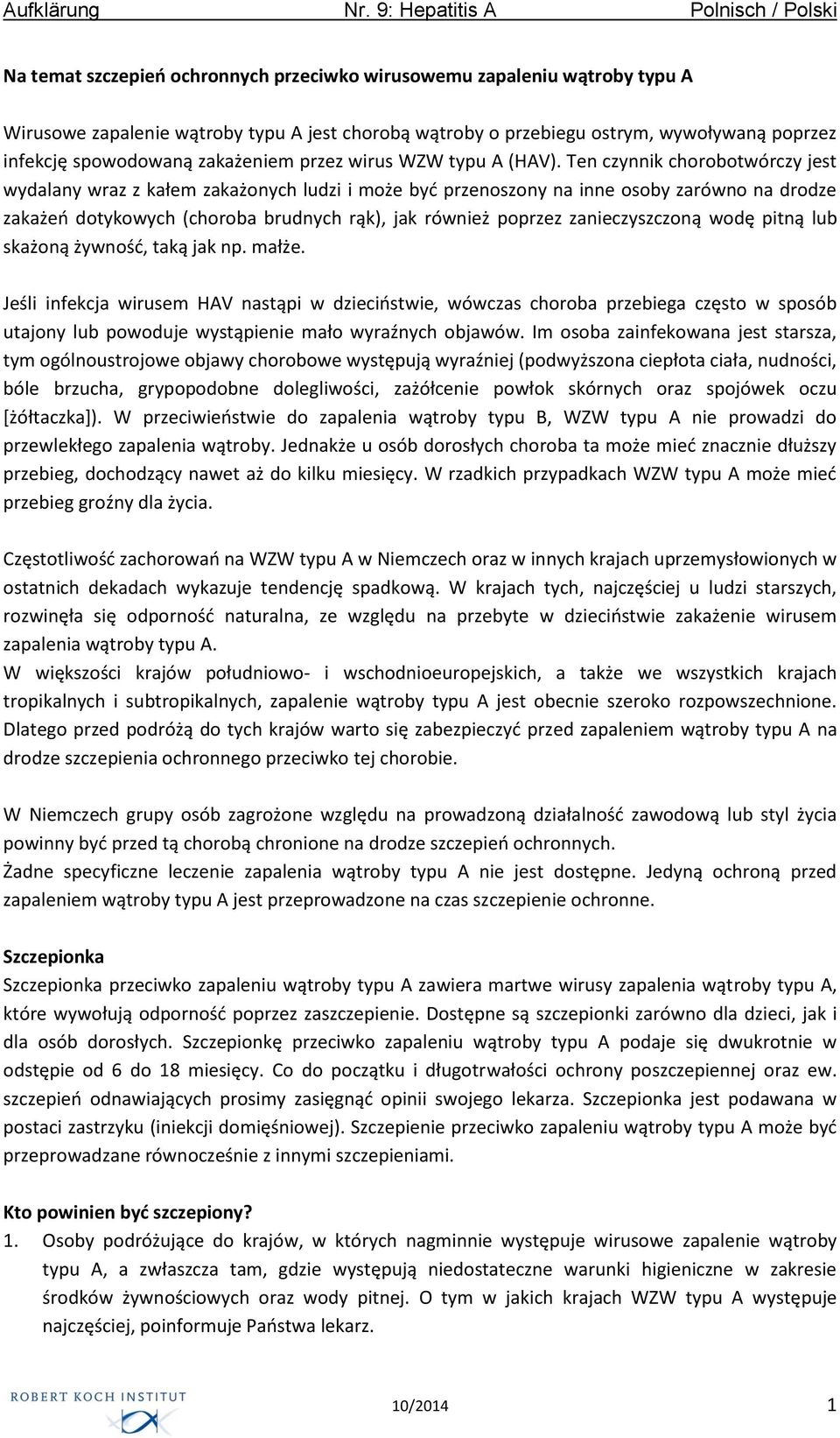 Ten czynnik chorobotwórczy jest wydalany wraz z kałem zakażonych ludzi i może być przenoszony na inne osoby zarówno na drodze zakażeń dotykowych (choroba brudnych rąk), jak również poprzez