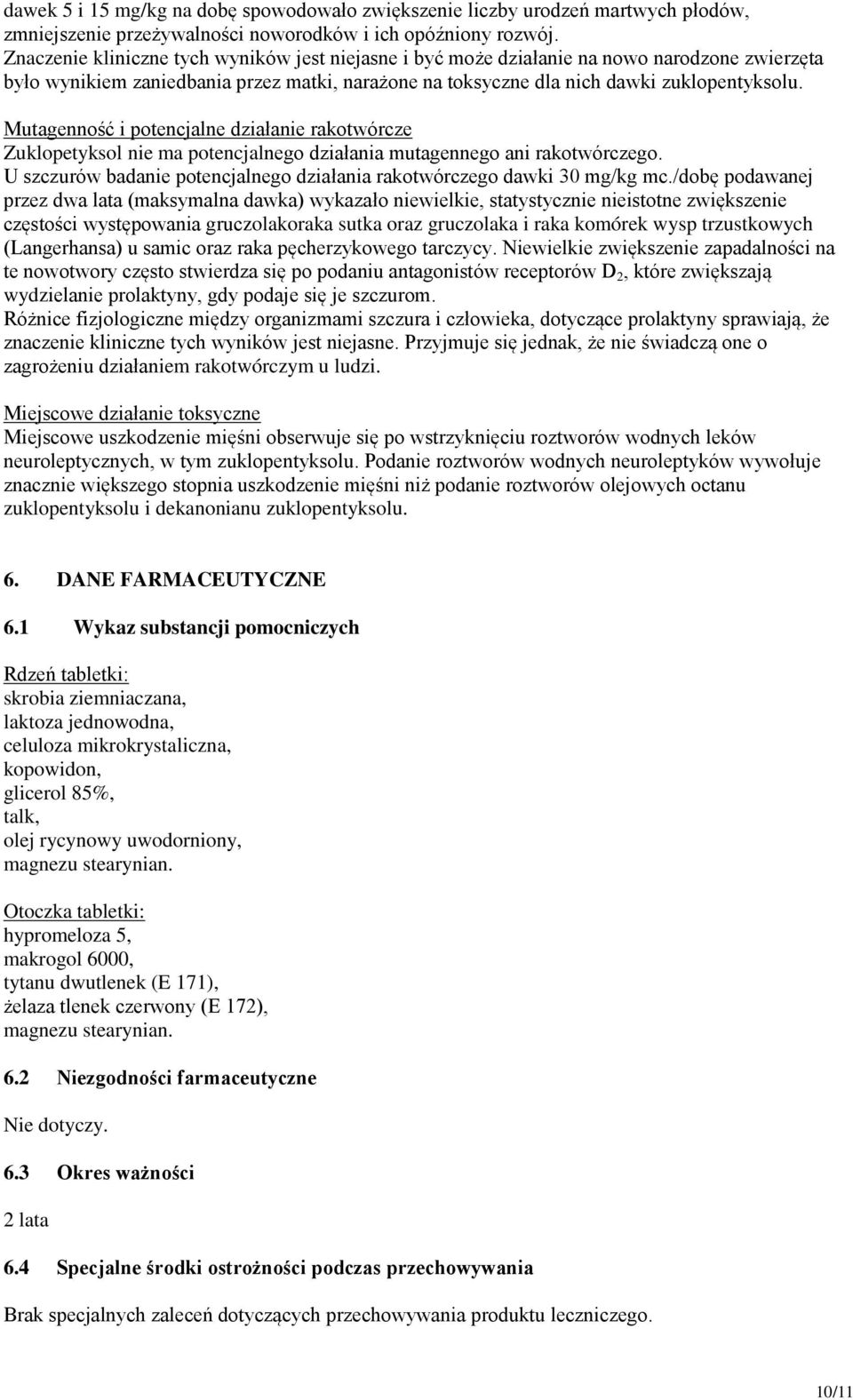 Mutagenność i potencjalne działanie rakotwórcze Zuklopetyksol nie ma potencjalnego działania mutagennego ani rakotwórczego. U szczurów badanie potencjalnego działania rakotwórczego dawki 30 mg/kg mc.