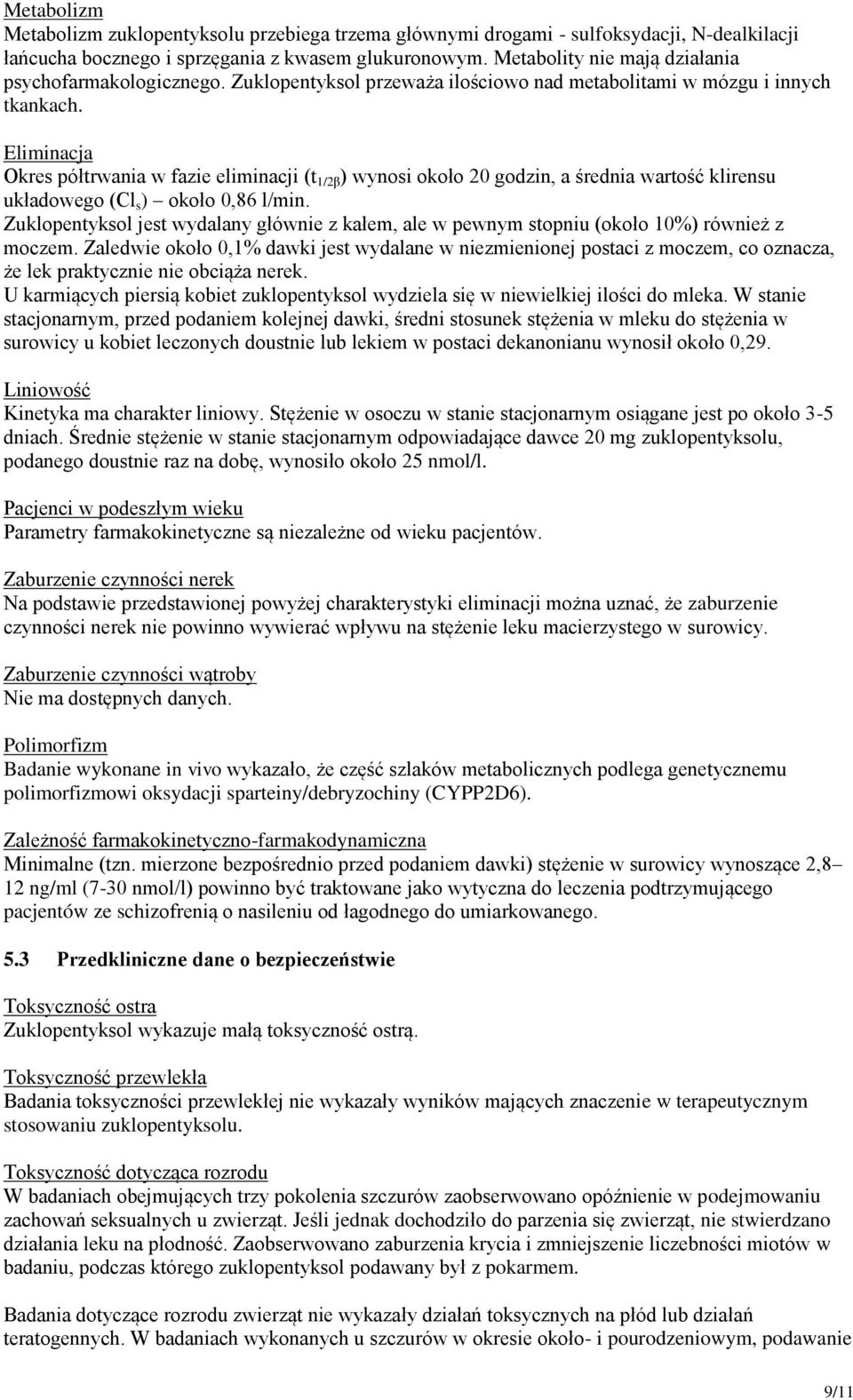Eliminacja Okres półtrwania w fazie eliminacji (t 1/2β ) wynosi około 20 godzin, a średnia wartość klirensu układowego (Cl s ) około 0,86 l/min.