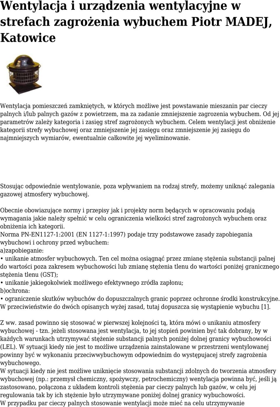 Celem wentylacji jest obniżenie kategorii strefy wybuchowej oraz zmniejszenie jej zasięgu oraz zmniejszenie jej zasięgu do najmniejszych wymiarów, ewentualnie całkowite jej wyeliminowanie.