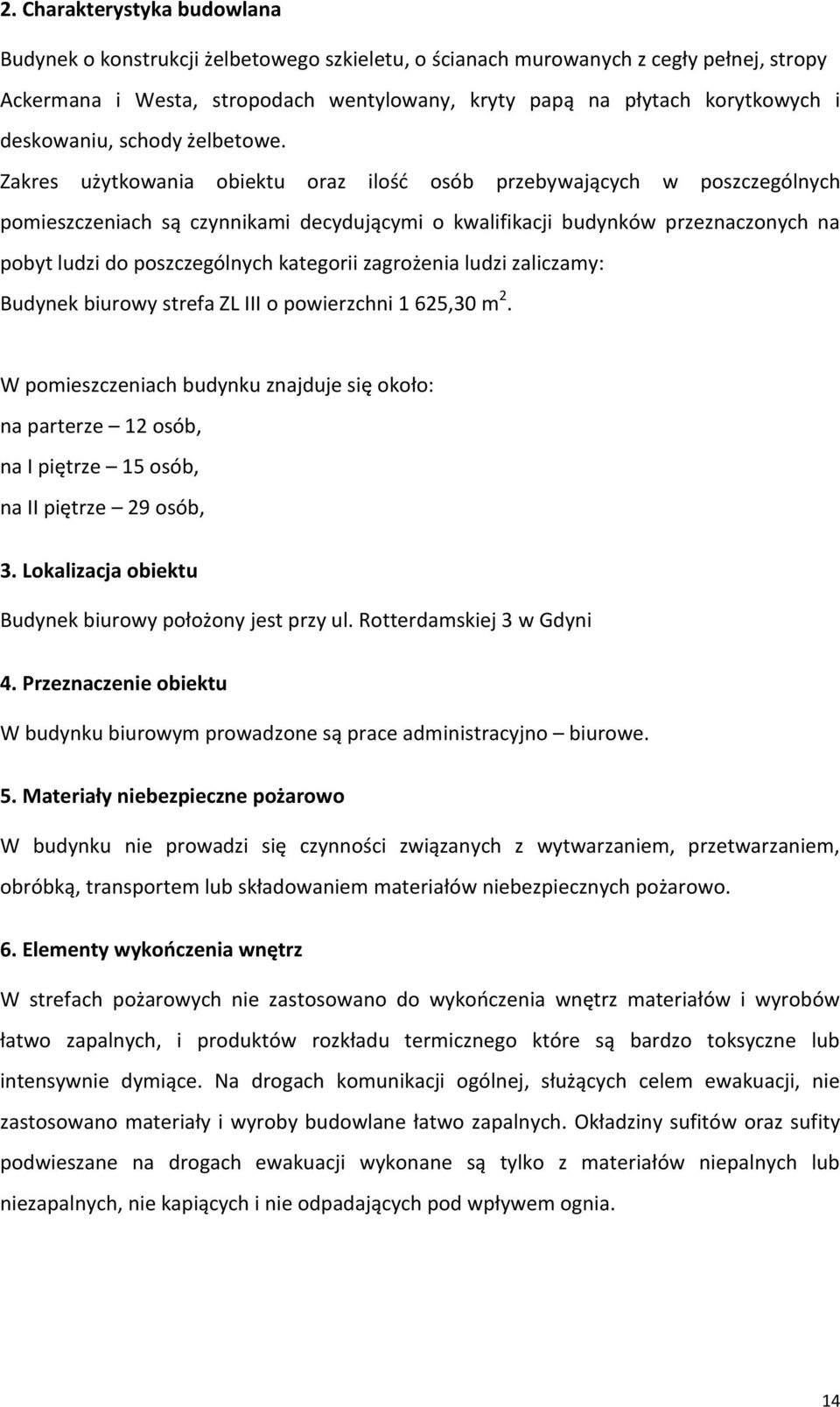 Zakres użytkowania obiektu oraz ilość osób przebywających w poszczególnych pomieszczeniach są czynnikami decydującymi o kwalifikacji budynków przeznaczonych na pobyt ludzi do poszczególnych kategorii