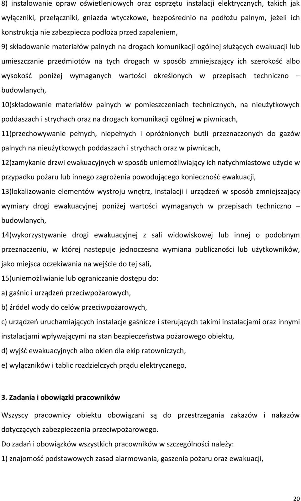 szerokość albo wysokość poniżej wymaganych wartości określonych w przepisach techniczno budowlanych, 10)składowanie materiałów palnych w pomieszczeniach technicznych, na nieużytkowych poddaszach i