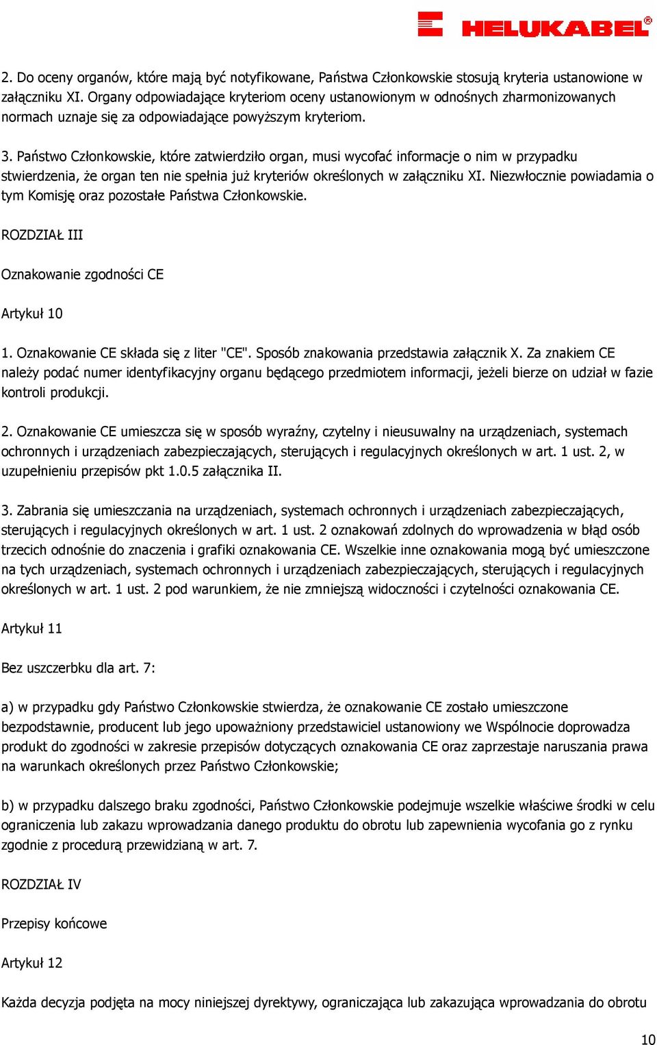 Państwo Członkowskie, które zatwierdziło organ, musi wycofać informacje o nim w przypadku stwierdzenia, Ŝe organ ten nie spełnia juŝ kryteriów określonych w załączniku XI.
