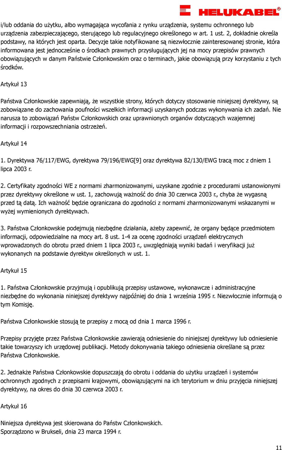 Decyzje takie notyfikowane są niezwłocznie zainteresowanej stronie, która informowana jest jednocześnie o środkach prawnych przysługujących jej na mocy przepisów prawnych obowiązujących w danym