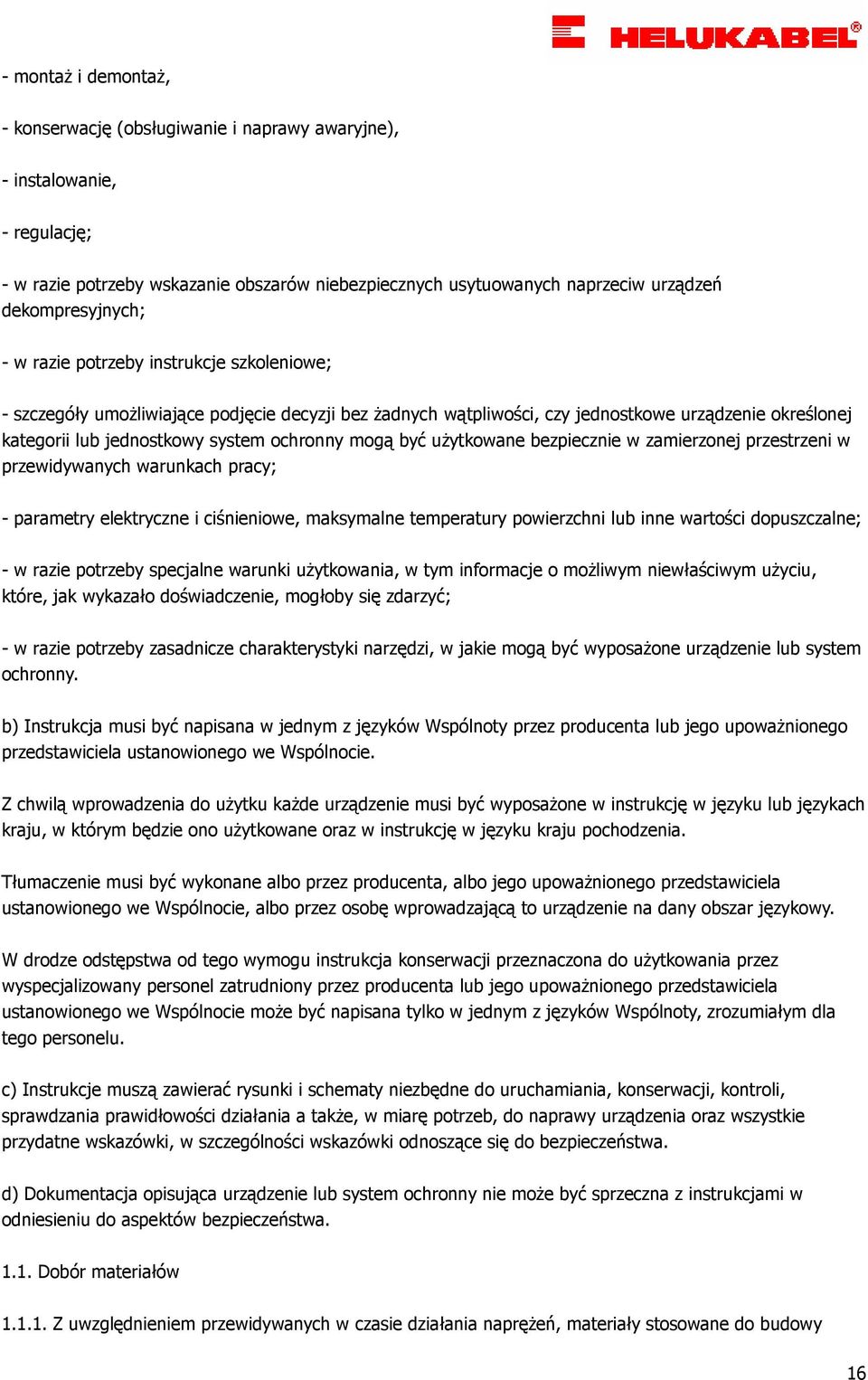 ochronny mogą być uŝytkowane bezpiecznie w zamierzonej przestrzeni w przewidywanych warunkach pracy; - parametry elektryczne i ciśnieniowe, maksymalne temperatury powierzchni lub inne wartości