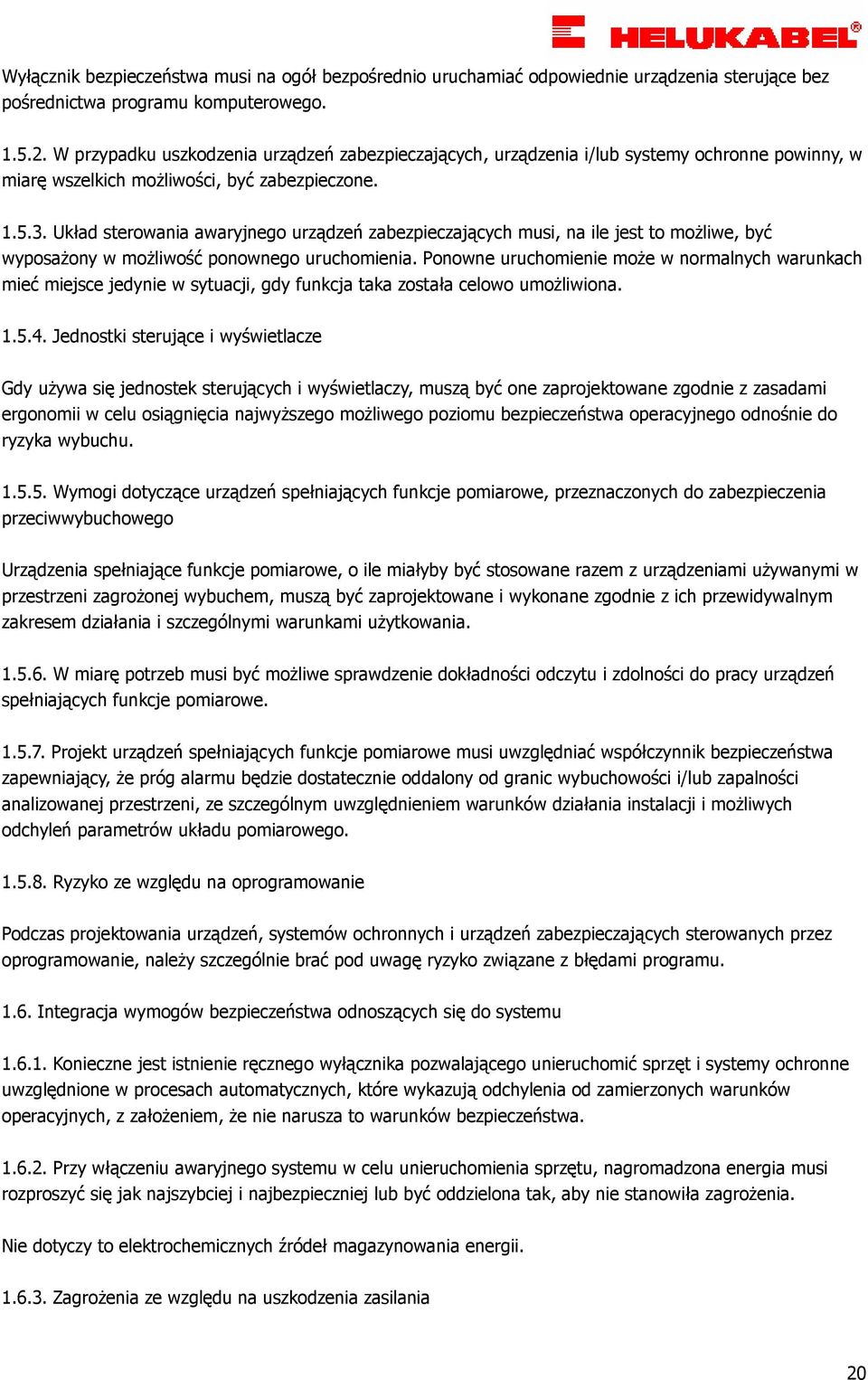 Układ sterowania awaryjnego urządzeń zabezpieczających musi, na ile jest to moŝliwe, być wyposaŝony w moŝliwość ponownego uruchomienia.