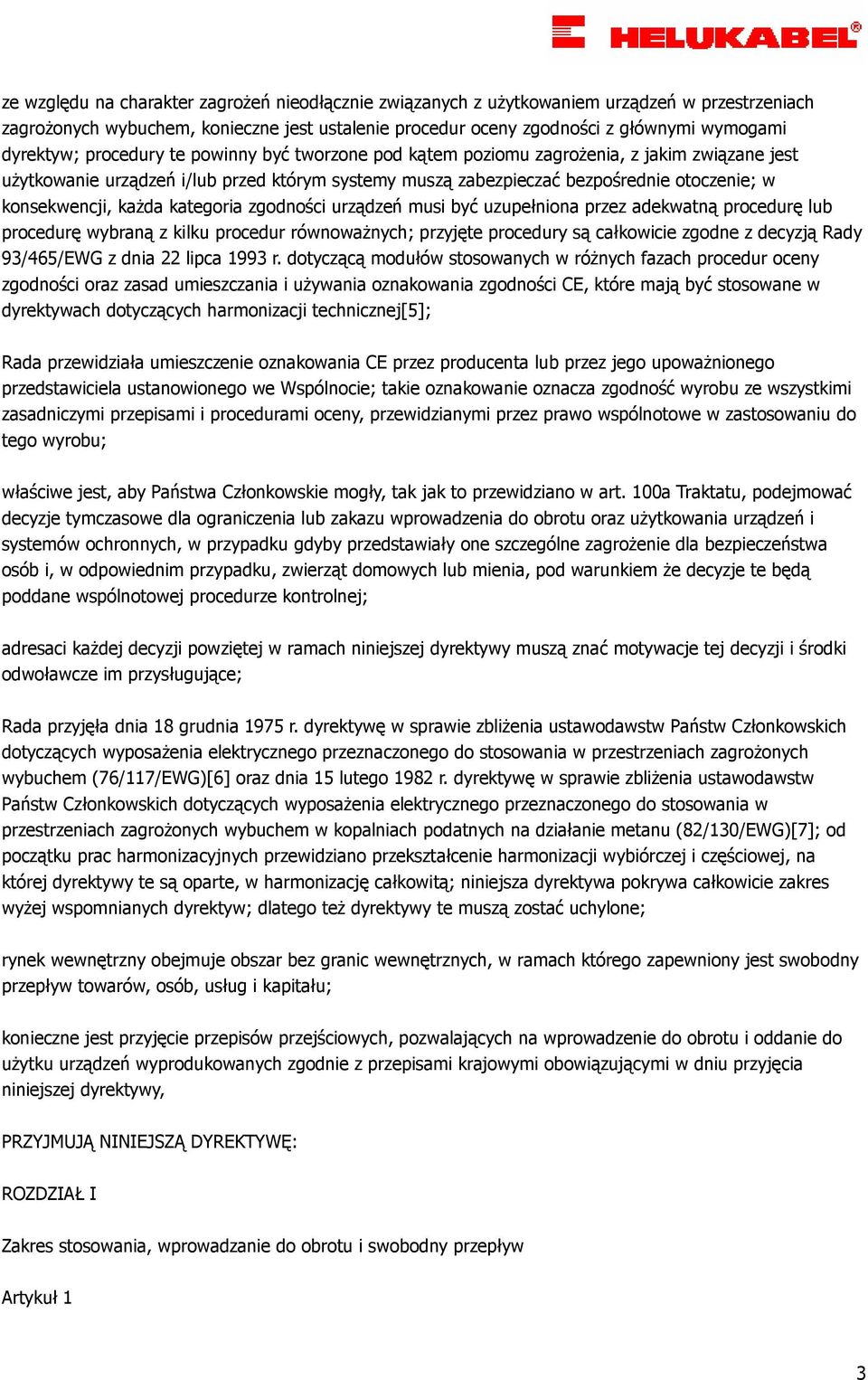 kategoria zgodności urządzeń musi być uzupełniona przez adekwatną procedurę lub procedurę wybraną z kilku procedur równowaŝnych; przyjęte procedury są całkowicie zgodne z decyzją Rady 93/465/EWG z
