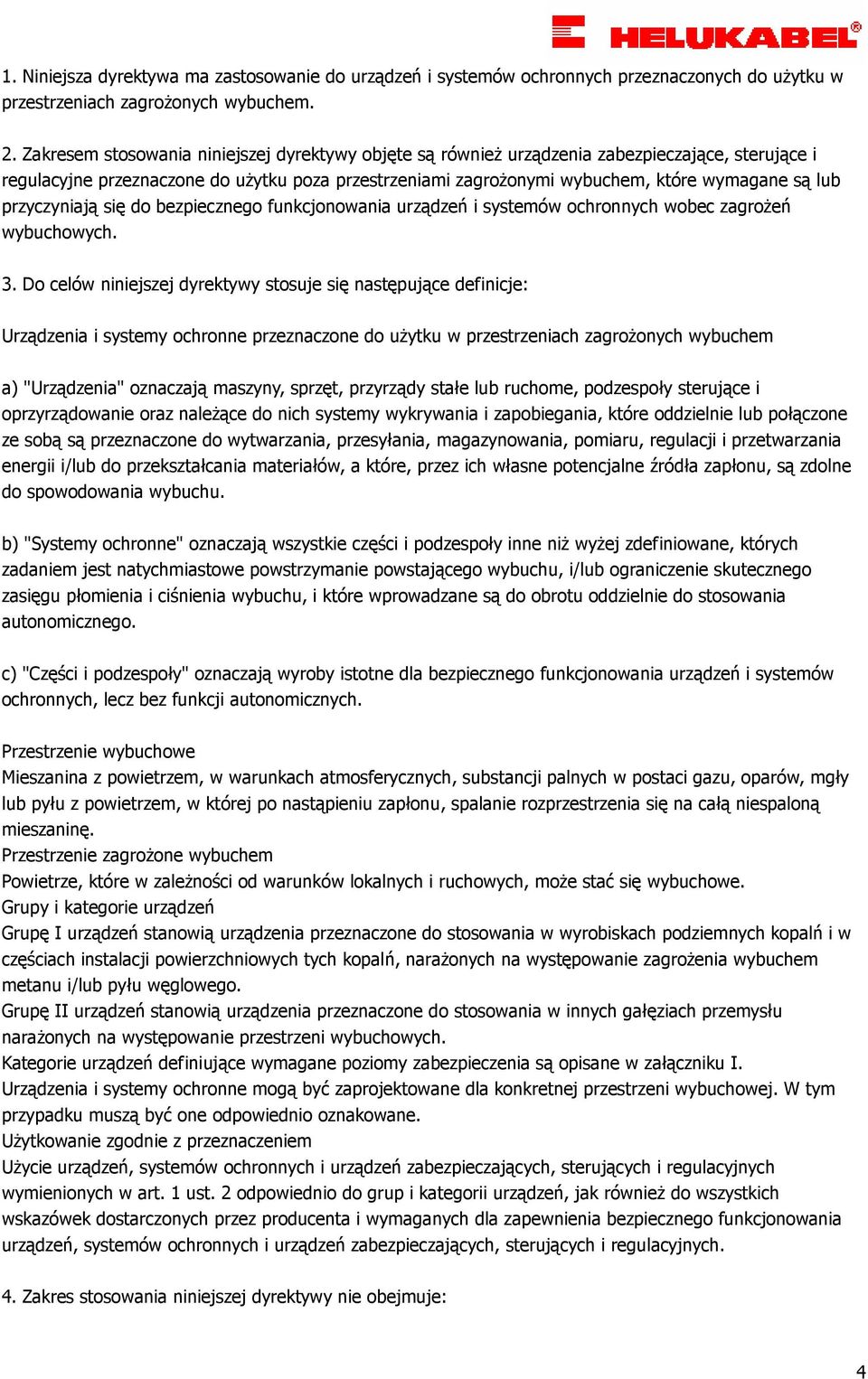 przyczyniają się do bezpiecznego funkcjonowania urządzeń i systemów ochronnych wobec zagroŝeń wybuchowych. 3.