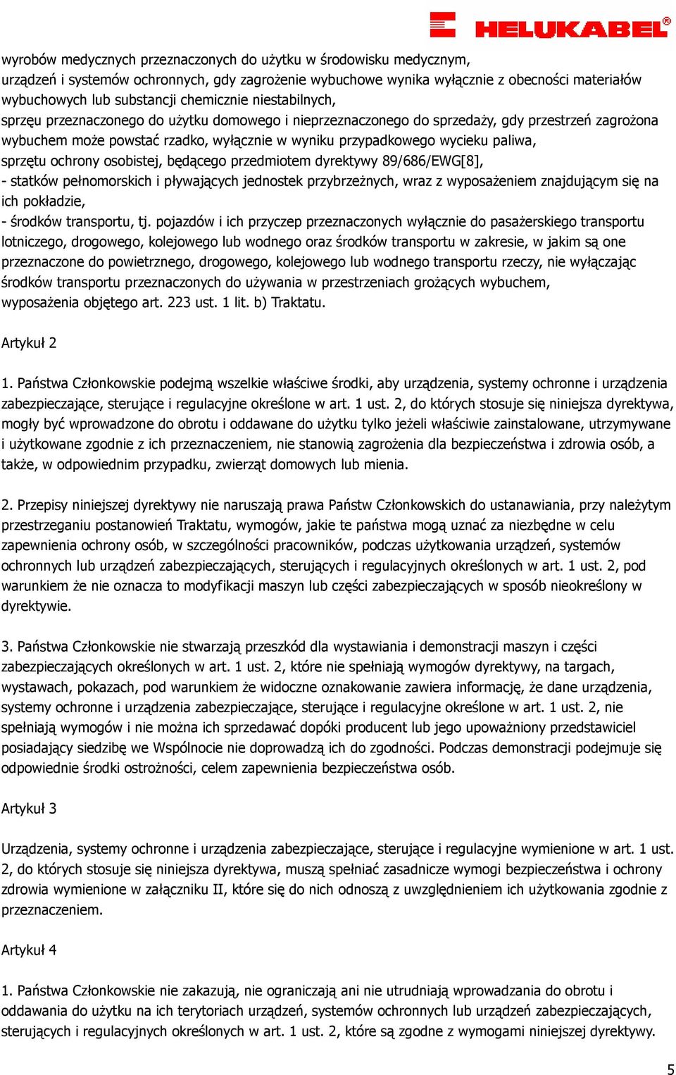 paliwa, sprzętu ochrony osobistej, będącego przedmiotem dyrektywy 89/686/EWG[8], - statków pełnomorskich i pływających jednostek przybrzeŝnych, wraz z wyposaŝeniem znajdującym się na ich pokładzie, -