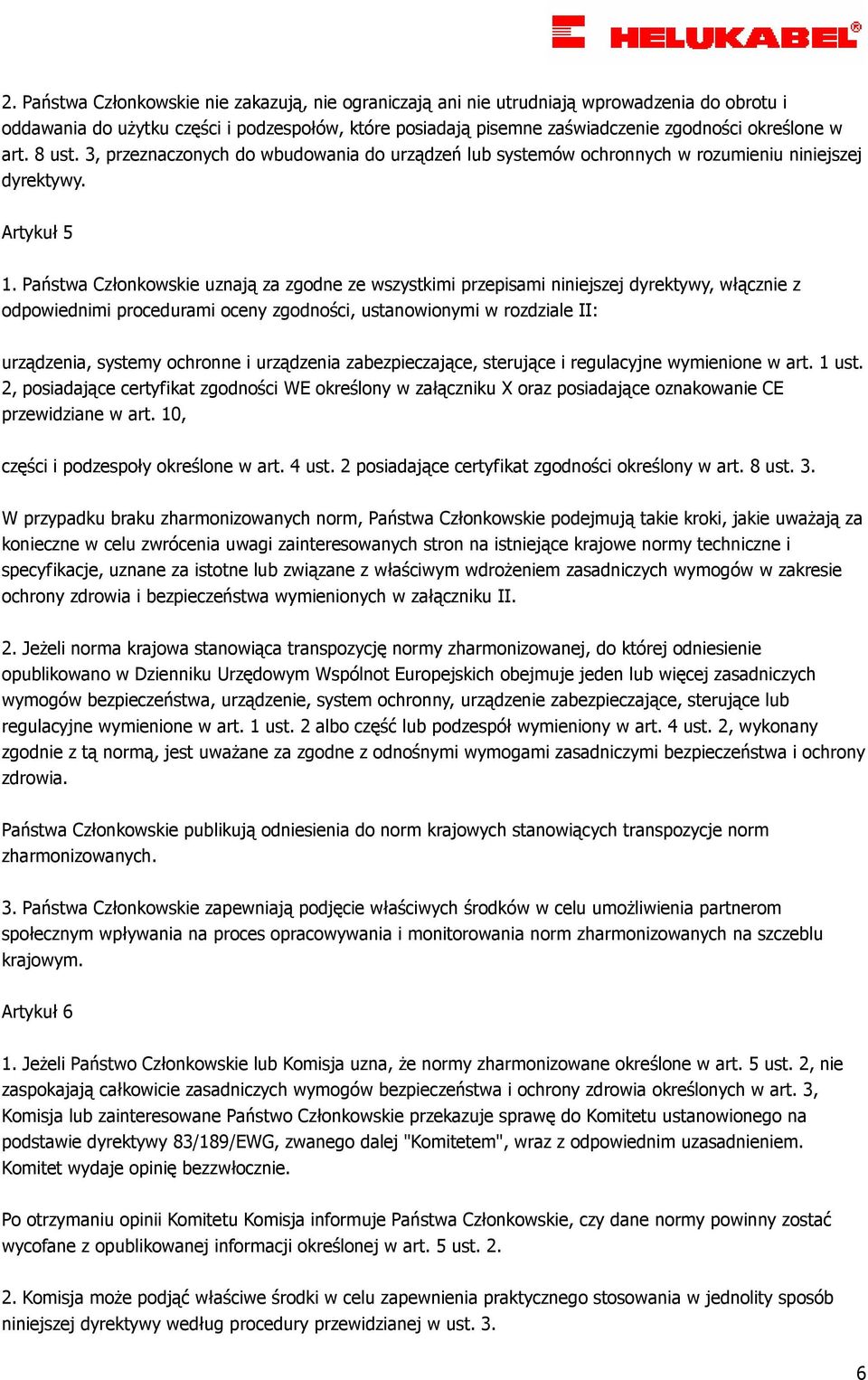 Państwa Członkowskie uznają za zgodne ze wszystkimi przepisami niniejszej dyrektywy, włącznie z odpowiednimi procedurami oceny zgodności, ustanowionymi w rozdziale II: urządzenia, systemy ochronne i