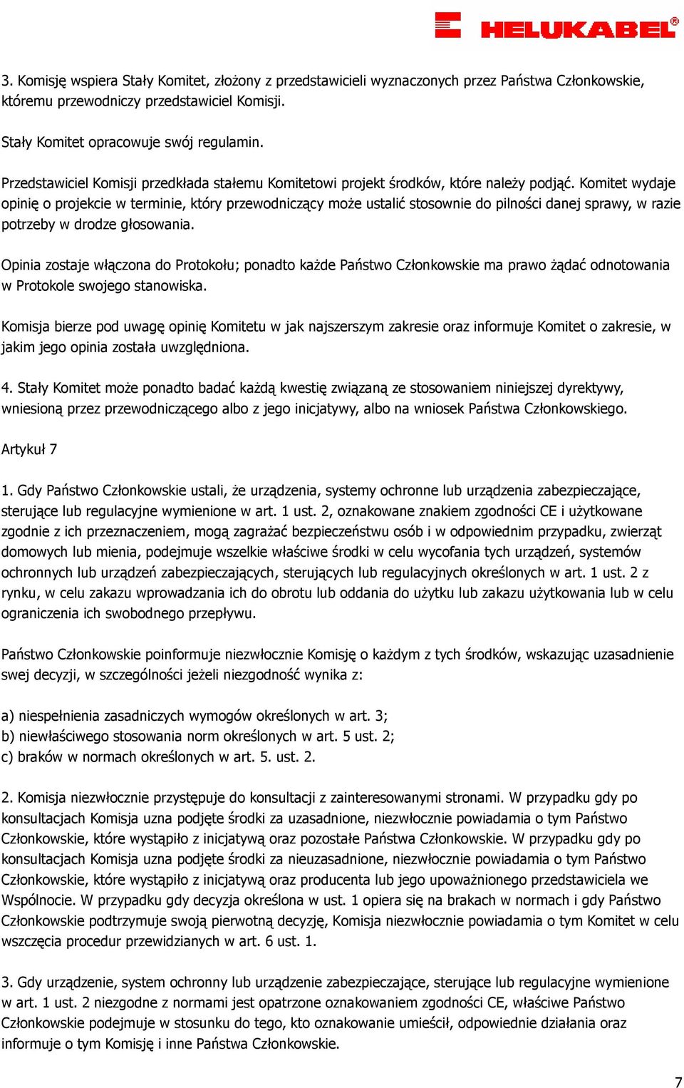 Komitet wydaje opinię o projekcie w terminie, który przewodniczący moŝe ustalić stosownie do pilności danej sprawy, w razie potrzeby w drodze głosowania.