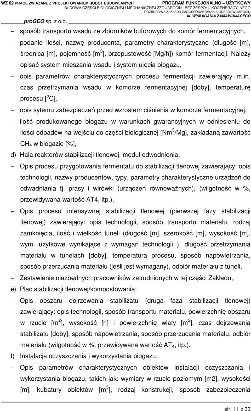czas przetrzymania wsadu w komorze fermentacyjnej [doby], temperaturę procesu [ o C], opis sytemu zabezpieczeń przed wzrostem ciśnienia w komorze fermentacyjnej, ilość produkowanego biogazu w