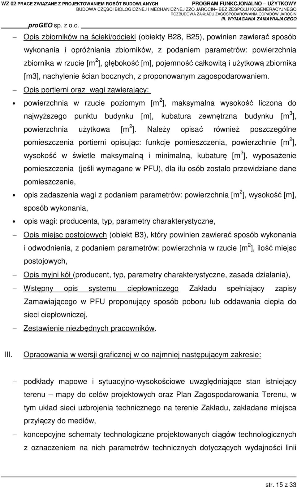 Opis portierni oraz wagi zawierający: powierzchnia w rzucie poziomym [m 2 ], maksymalna wysokość liczona do najwyższego punktu budynku [m], kubatura zewnętrzna budynku [m 3 ], powierzchnia użytkowa