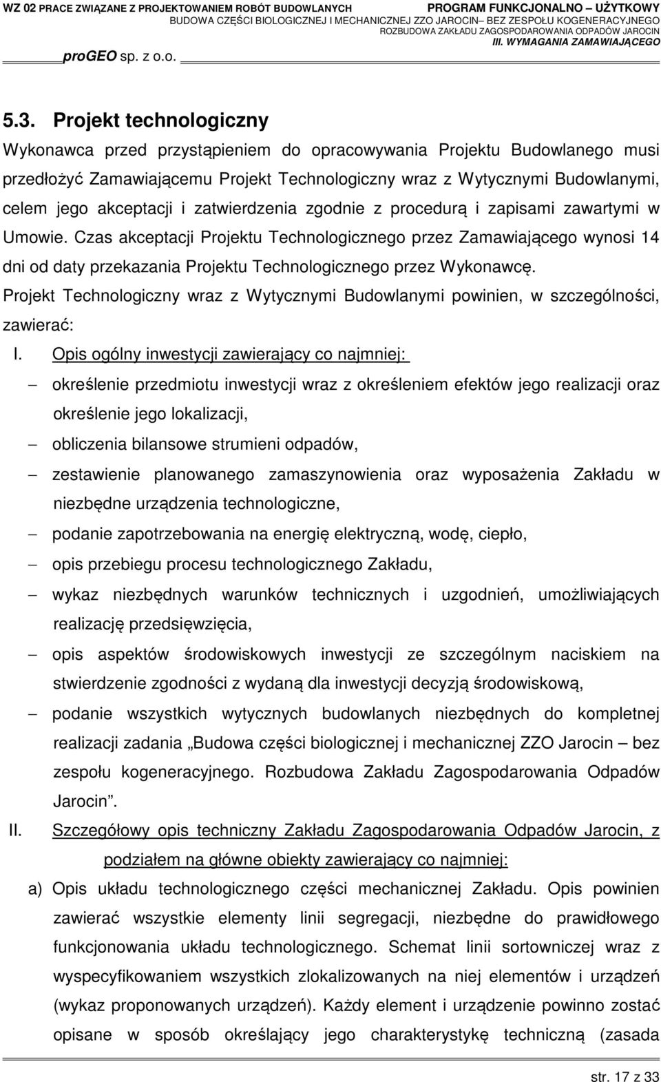 Czas akceptacji Projektu Technologicznego przez Zamawiającego wynosi 14 dni od daty przekazania Projektu Technologicznego przez Wykonawcę.