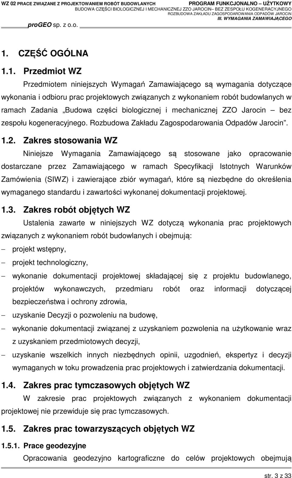 Zakres stosowania WZ Niniejsze Wymagania Zamawiającego są stosowane jako opracowanie dostarczane przez Zamawiającego w ramach Specyfikacji Istotnych Warunków Zamówienia (SIWZ) i zawierające zbiór
