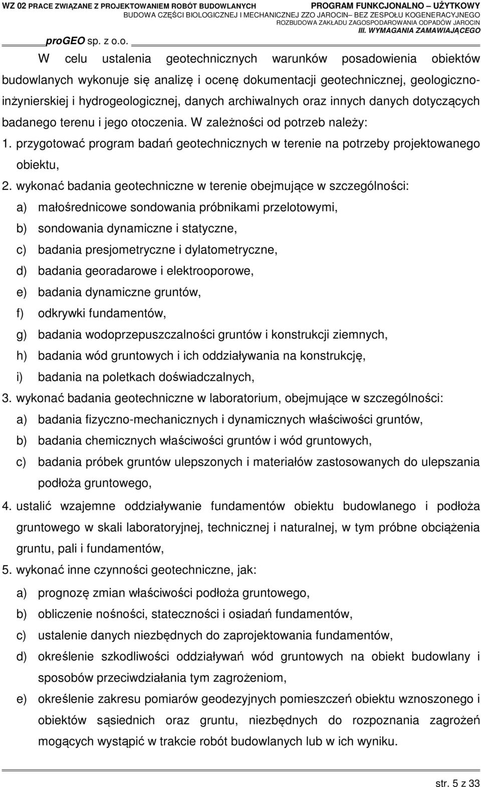 wykonać badania geotechniczne w terenie obejmujące w szczególności: a) małośrednicowe sondowania próbnikami przelotowymi, b) sondowania dynamiczne i statyczne, c) badania presjometryczne i