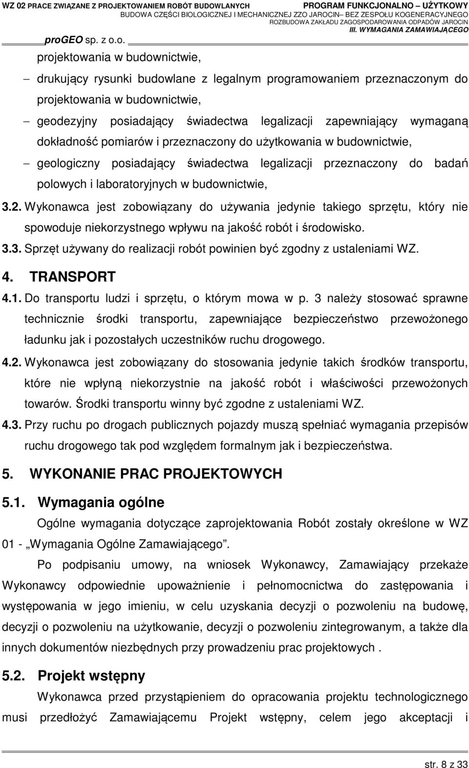 Wykonawca jest zobowiązany do używania jedynie takiego sprzętu, który nie spowoduje niekorzystnego wpływu na jakość robót i środowisko. 3.