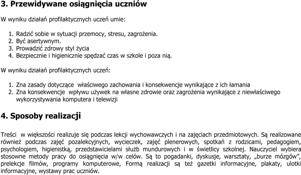 Zna konsekwencje wpływu używek na własne zdrowie oraz zagrożenia wynikające z niewłaściwego wykorzystywania komputera i telewizji 4.