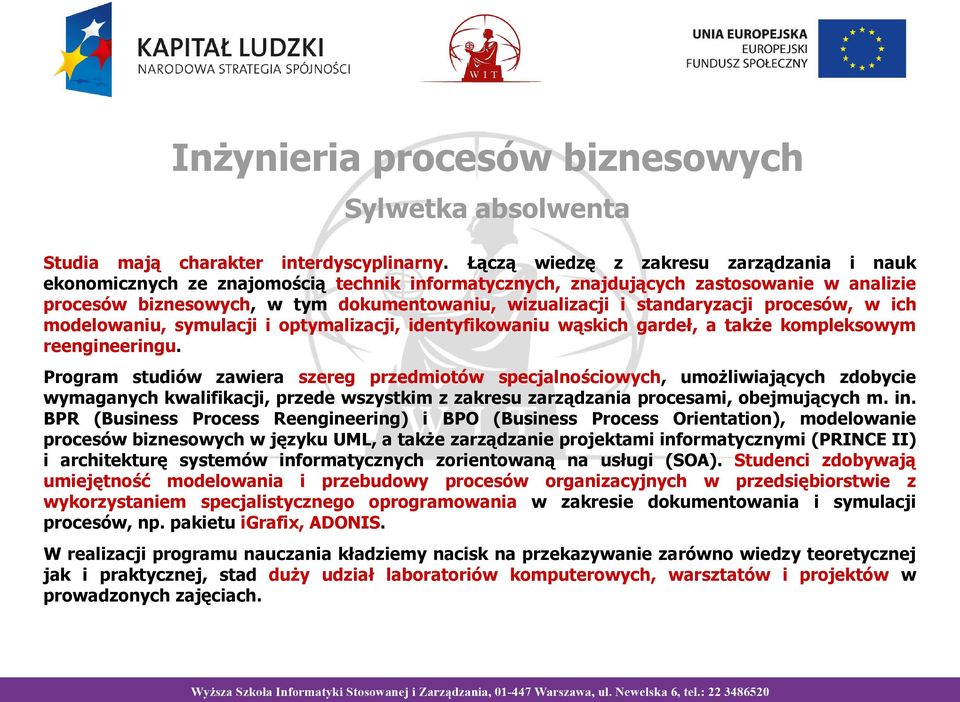 standaryzacji procesów, w ich modelowaniu, symulacji i optymalizacji, identyfikowaniu wąskich gardeł, a także kompleksowym reengineeringu.