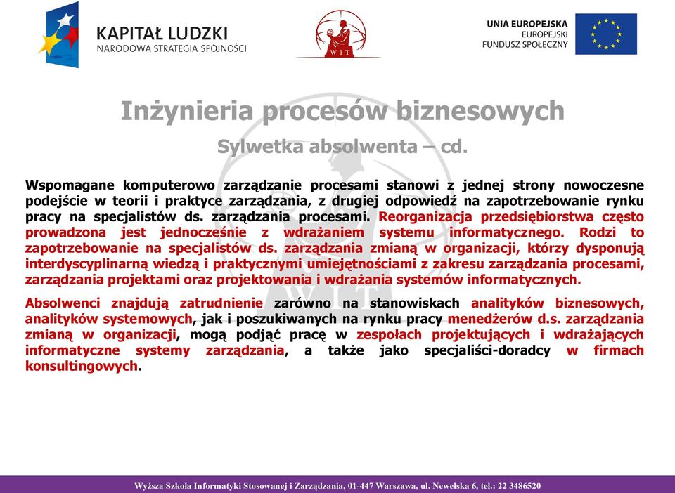 zarządzania procesami. Reorganizacja przedsiębiorstwa często prowadzona jest jednocześnie z wdrażaniem systemu informatycznego. Rodzi to zapotrzebowanie na specjalistów ds.