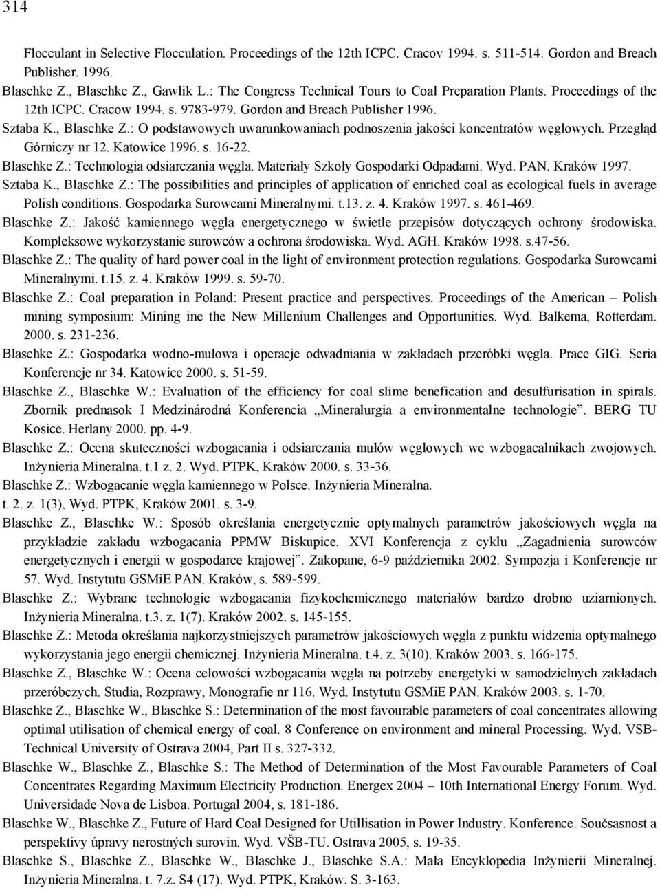 : O podstawowych uwarunkowaniach podnoszenia jakości koncentratów węglowych. Przegląd Górniczy nr 12. Katowice 1996. s. 16-22. Blaschke Z.: Technologia odsiarczania węgla.