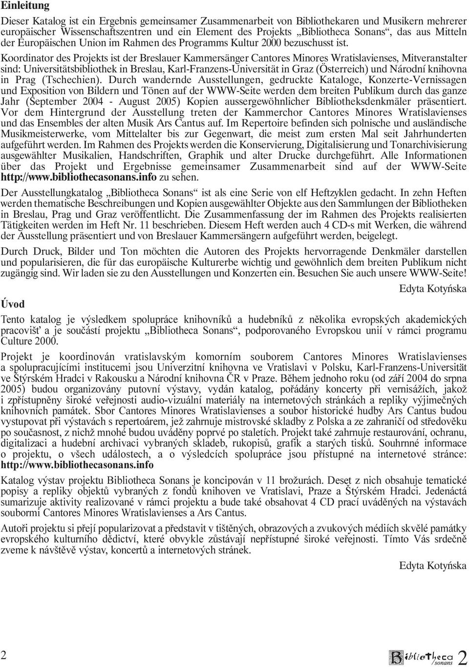 Koordinator des Projekts ist der Breslauer Kammersänger Cantores Minores Wratislavienses, Mitveranstalter sind: Universitätsbibliothek in Breslau, Karl-Franzens-Universität in Graz (Österreich) und