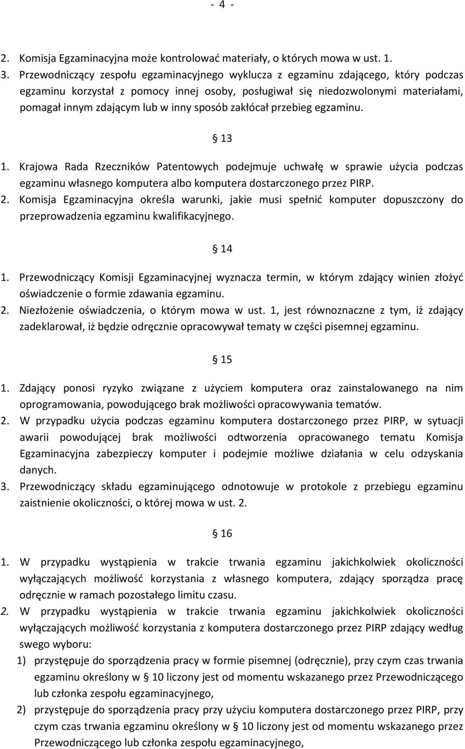 inny sposób zakłócał przebieg egzaminu. 13 1. Krajowa Rada Rzeczników Patentowych podejmuje uchwałę w sprawie użycia podczas egzaminu własnego komputera albo komputera dostarczonego przez PIRP. 2.