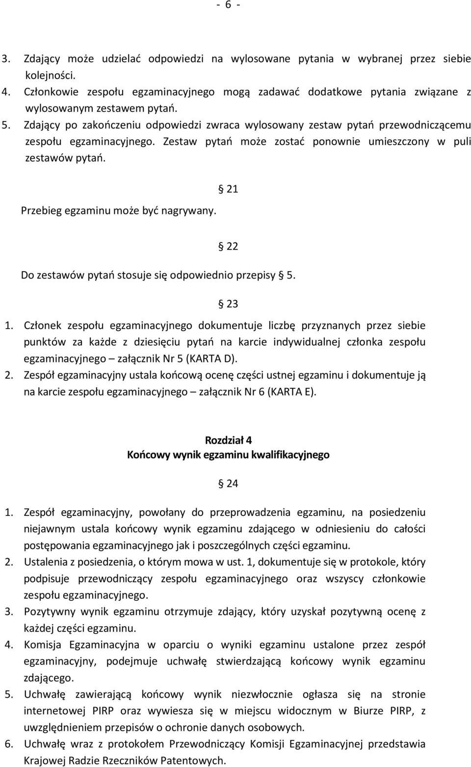 Zdający po zakończeniu odpowiedzi zwraca wylosowany zestaw pytań przewodniczącemu zespołu egzaminacyjnego. Zestaw pytań może zostać ponownie umieszczony w puli zestawów pytań.